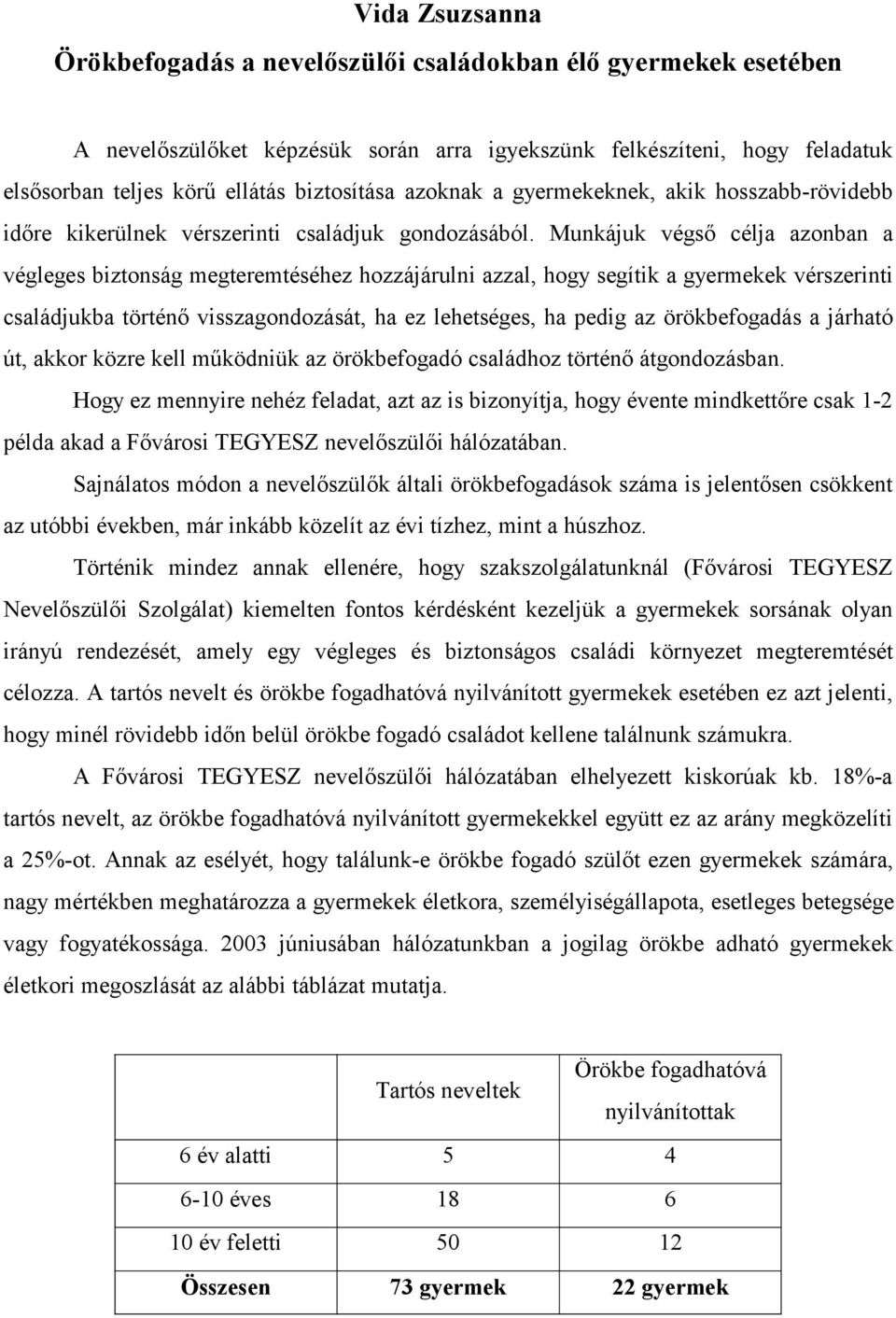 Munkájuk végső célja azonban a végleges biztonság megteremtéséhez hozzájárulni azzal, hogy segítik a gyermekek vérszerinti családjukba történő visszagondozását, ha ez lehetséges, ha pedig az
