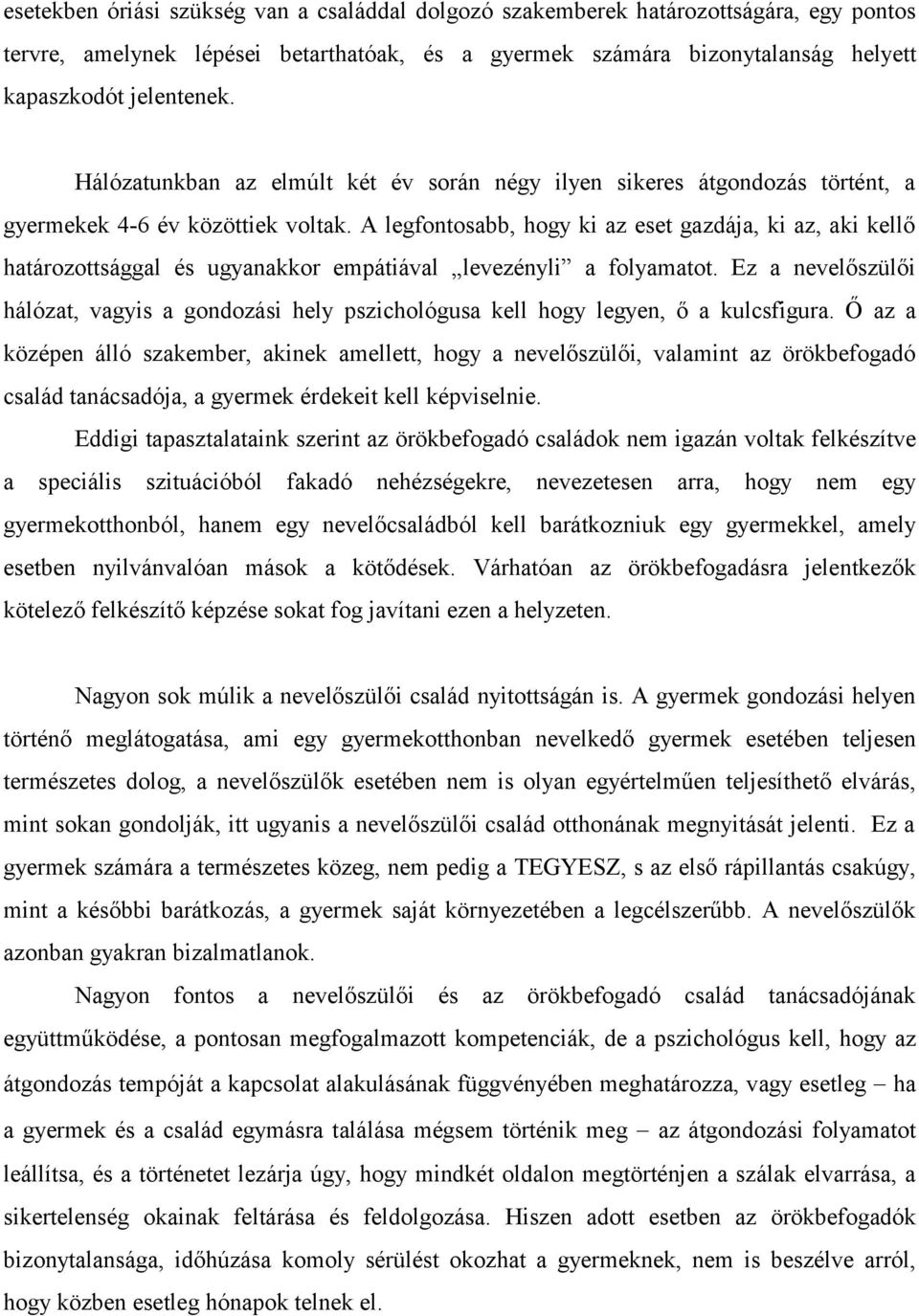A legfontosabb, hogy ki az eset gazdája, ki az, aki kellő határozottsággal és ugyanakkor empátiával levezényli a folyamatot.