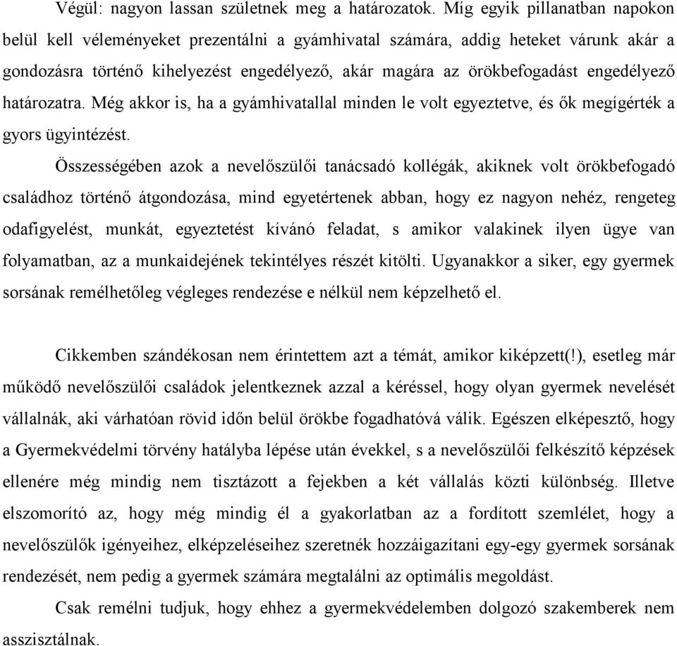 engedélyező határozatra. Még akkor is, ha a gyámhivatallal minden le volt egyeztetve, és ők megígérték a gyors ügyintézést.
