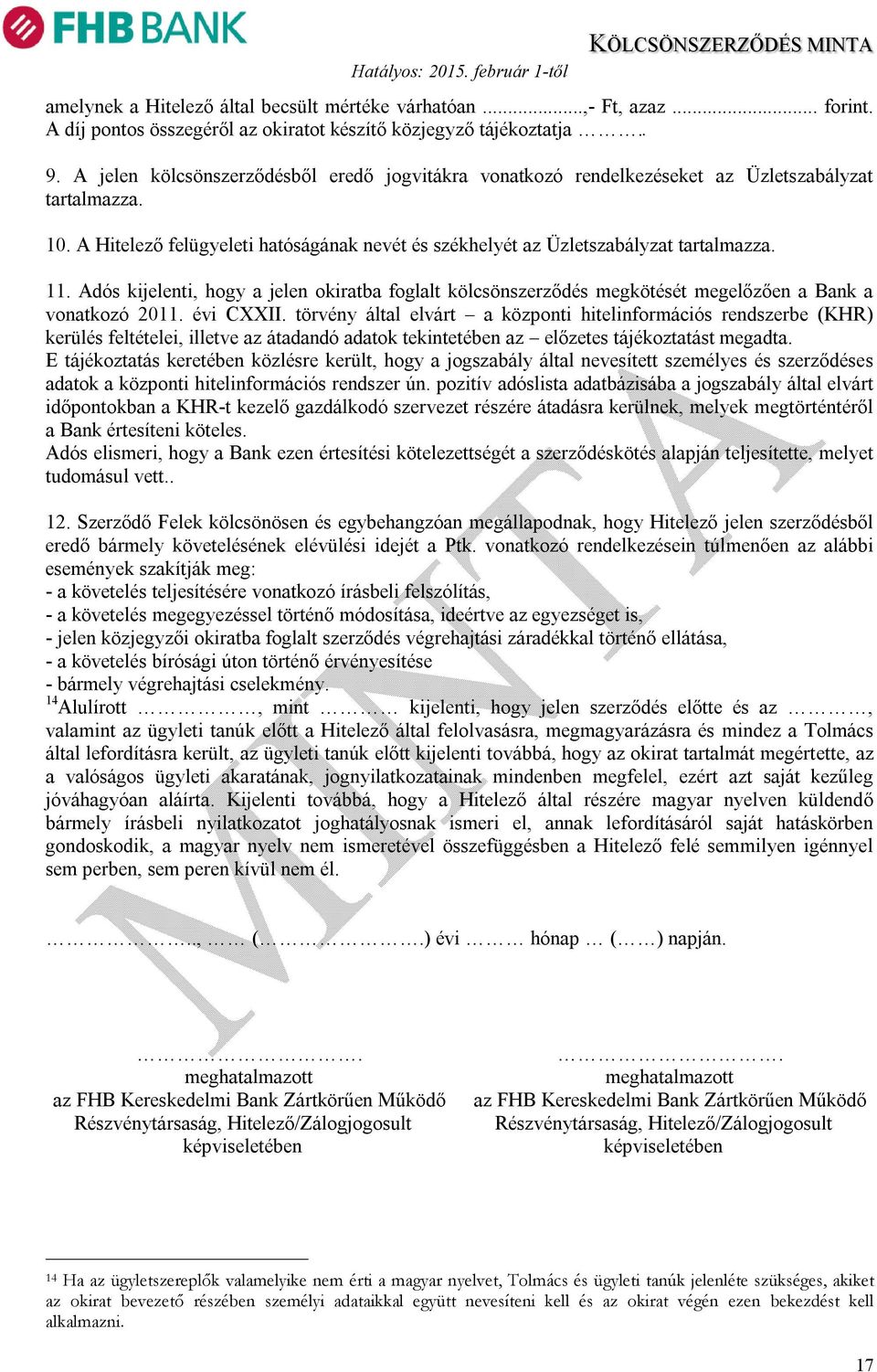 Adós kijelenti, hogy a jelen okiratba foglalt kölcsönszerződés megkötését megelőzően a Bank a vonatkozó 2011. évi CXXII.