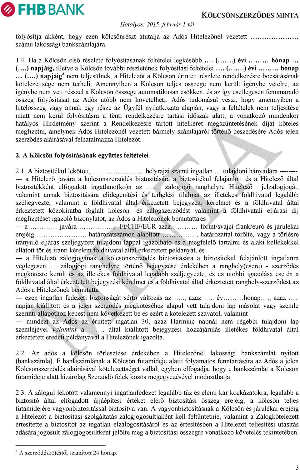 ) napjáig 3 nem teljesülnek, a Hitelezőt a Kölcsön érintett részlete rendelkezésre bocsátásának kötelezettsége nem terheli.