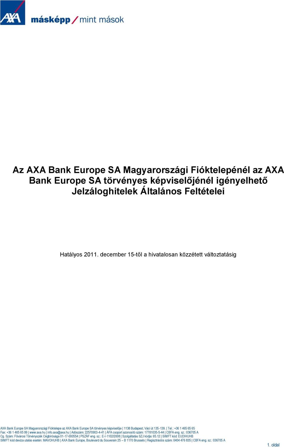 : +36 1 465 65 65 Fax: +36 1 465 65 99 www.axa.hu info.axa@axa.hu Adószám: 22570903-4-41 ÁFA csoport azonosító szám: 17781035-5-44 CBFA eng. sz.: 036705 A Cg.