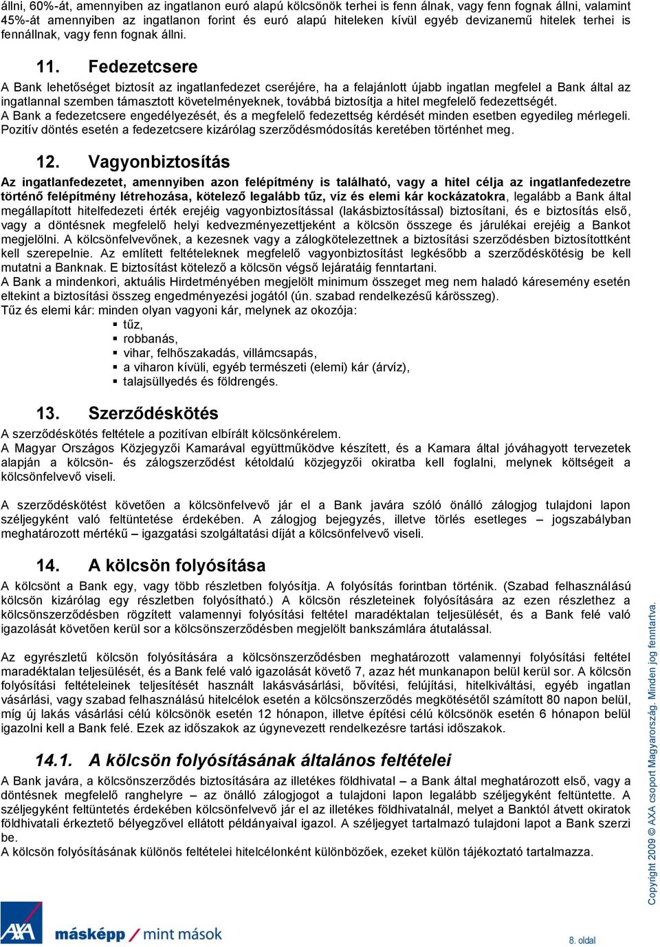 Fedezetcsere A Bank lehetőséget biztosít az ingatlanfedezet cseréjére, ha a felajánlott újabb ingatlan megfelel a Bank által az ingatlannal szemben támasztott követelményeknek, továbbá biztosítja a