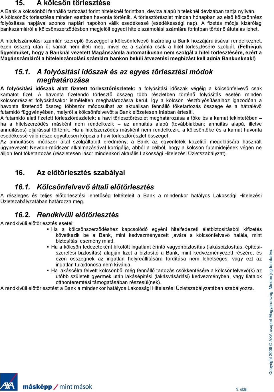 A fizetés módja kizárólag bankszámláról a kölcsönszerződésben megjelölt egyedi hitelelszámolási számlára forintban történő átutalás lehet.