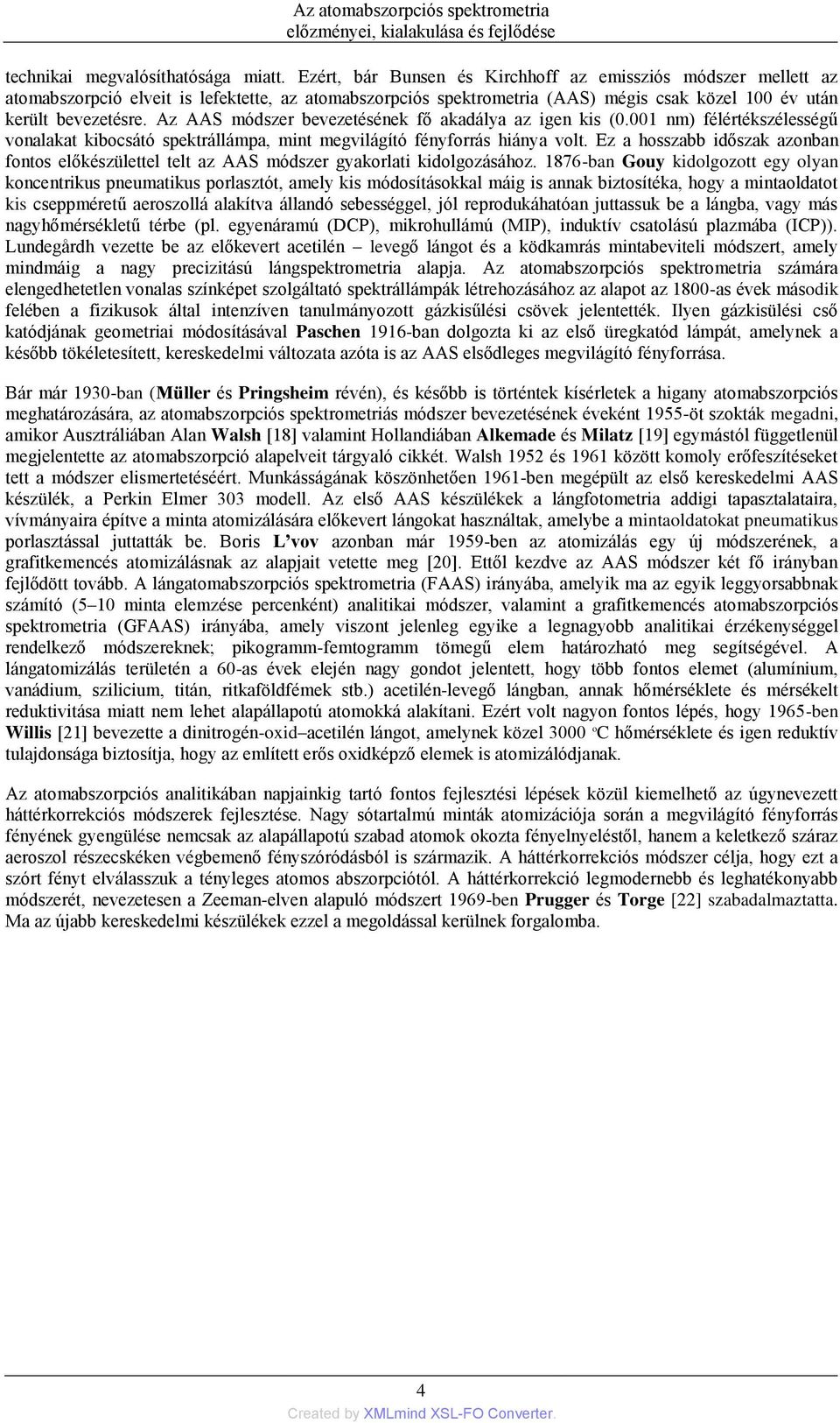 Az AAS módszer bevezetésének fő akadálya az igen kis (0.001 nm) félértékszélességű vonalakat kibocsátó spektrállámpa, mint megvilágító fényforrás hiánya volt.