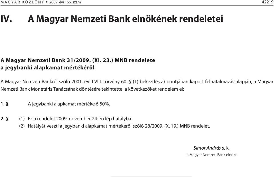 (1) bekezdés a) pontjában kapott felhatalmazás alapján, a Magyar Nemzeti Bank Monetáris Tanácsának döntésére tekintettel a következõket rendelem el: 1.