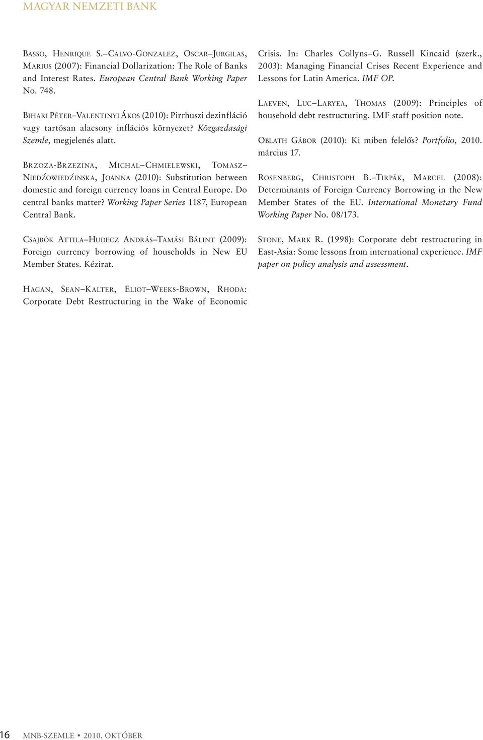 BRZOZA-BRZEZINA, MICHAL CHMIELEWSKI, TOMASZ NIEDŹOWIEDŹINSKA, JOANNA (2010): Substitution between domestic and foreign currency loans in Central Europe. Do central banks matter?