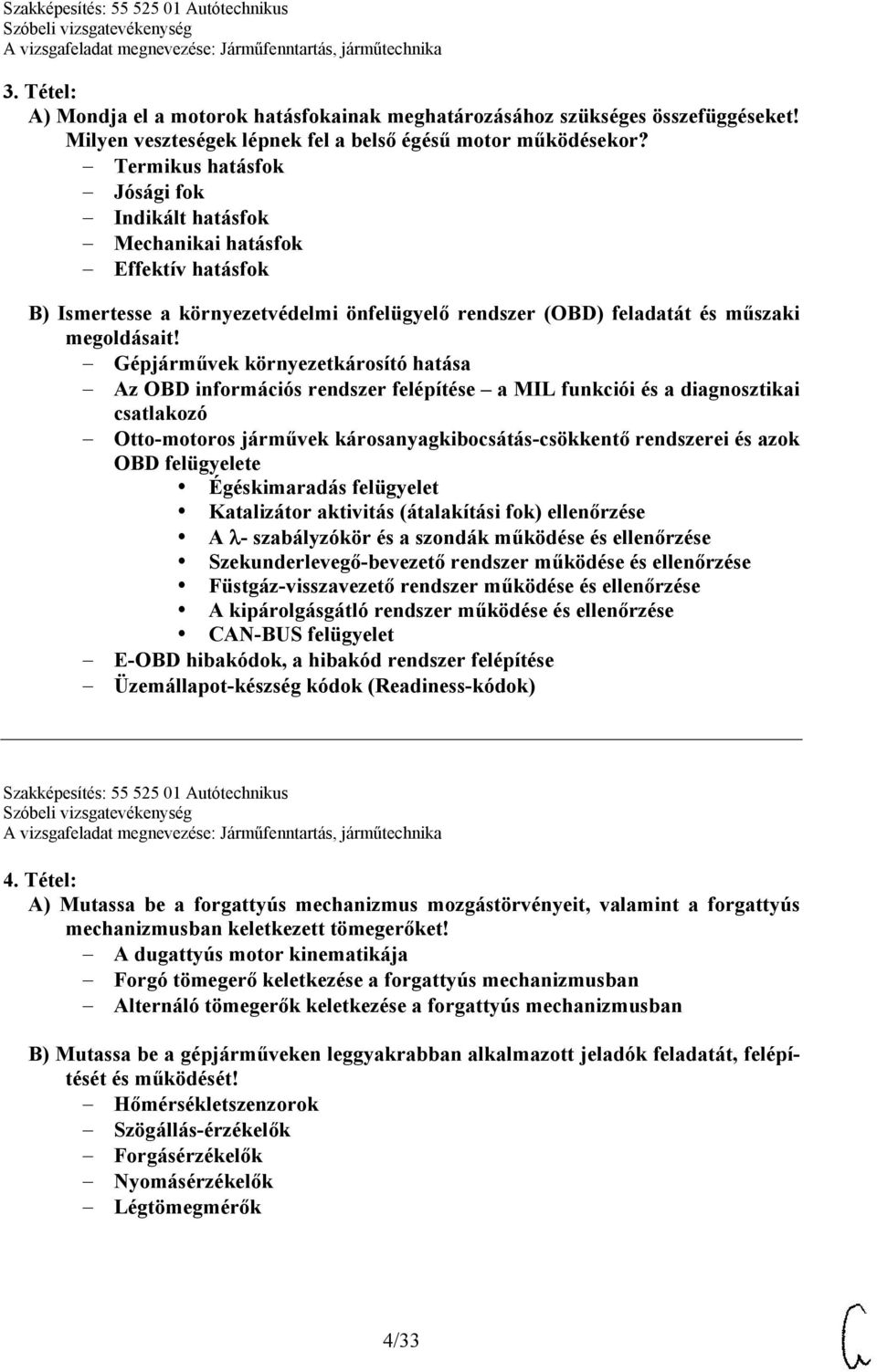 Gépjárművek környezetkárosító hatása Az OBD információs rendszer felépítése a MIL funkciói és a diagnosztikai csatlakozó Otto-motoros járművek károsanyagkibocsátás-csökkentő rendszerei és azok OBD