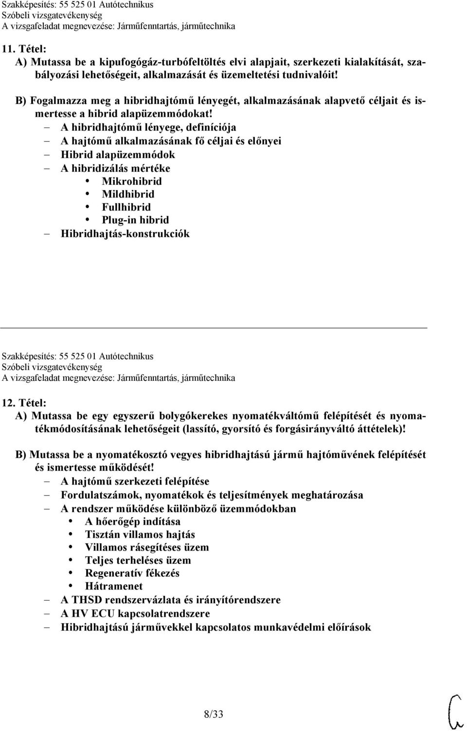 A hibridhajtómű lényege, definíciója A hajtómű alkalmazásának fő céljai és előnyei Hibrid alapüzemmódok A hibridizálás mértéke Mikrohibrid Mildhibrid Fullhibrid Plug-in hibrid