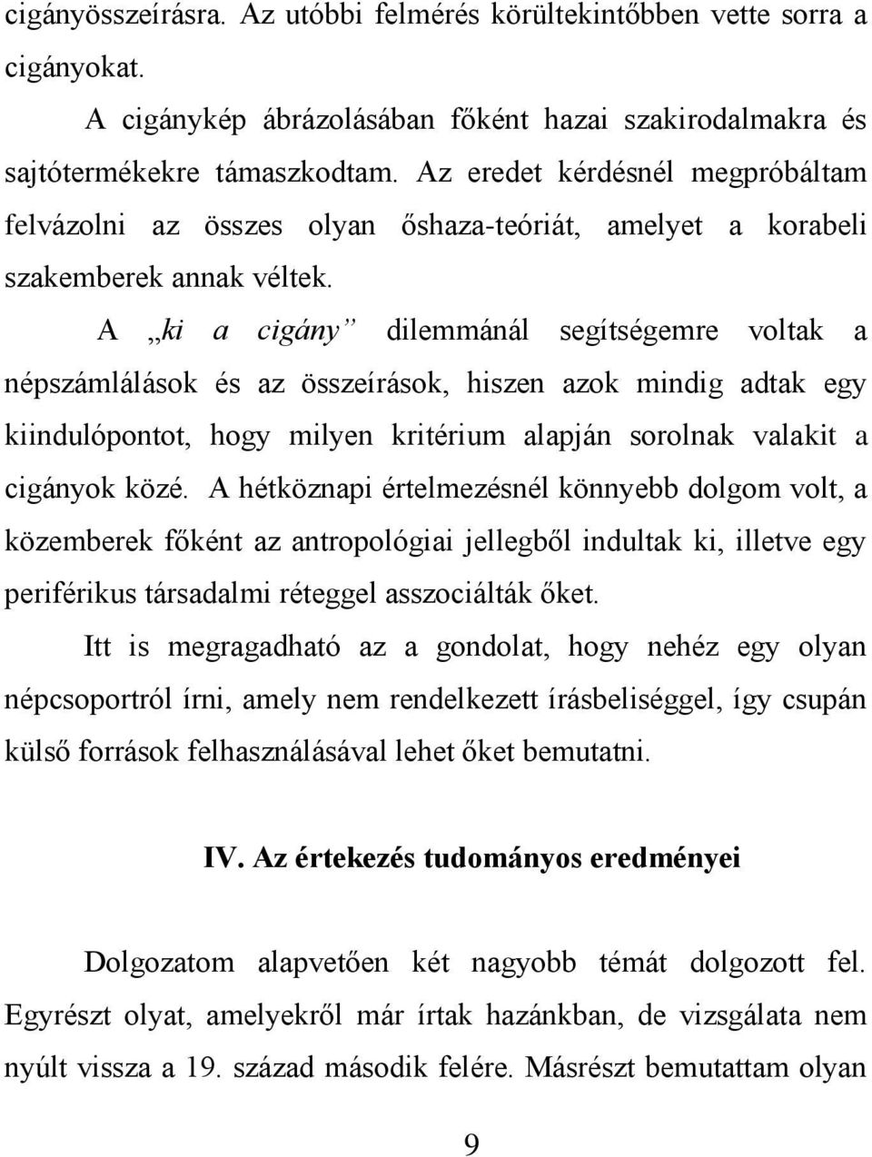 A ki a cigány dilemmánál segítségemre voltak a népszámlálások és az összeírások, hiszen azok mindig adtak egy kiindulópontot, hogy milyen kritérium alapján sorolnak valakit a cigányok közé.