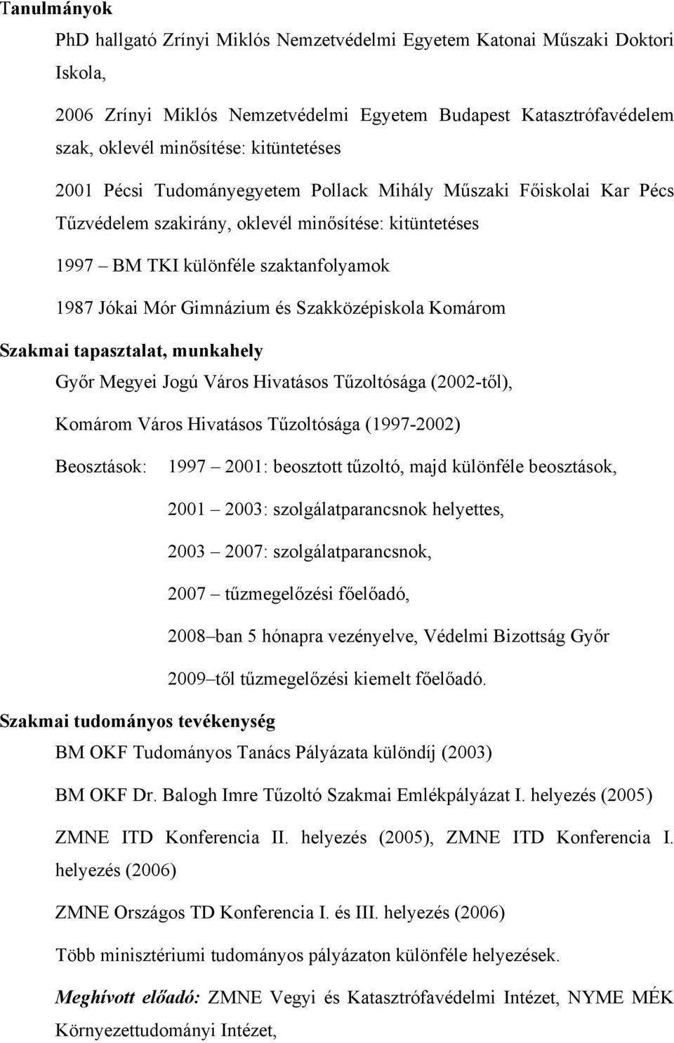 és Szakközépiskola Komárom Szakmai tapasztalat, munkahely Győr Megyei Jogú Város Hivatásos Tűzoltósága (2002-től), Komárom Város Hivatásos Tűzoltósága (1997-2002) Beosztások: 1997 2001: beosztott