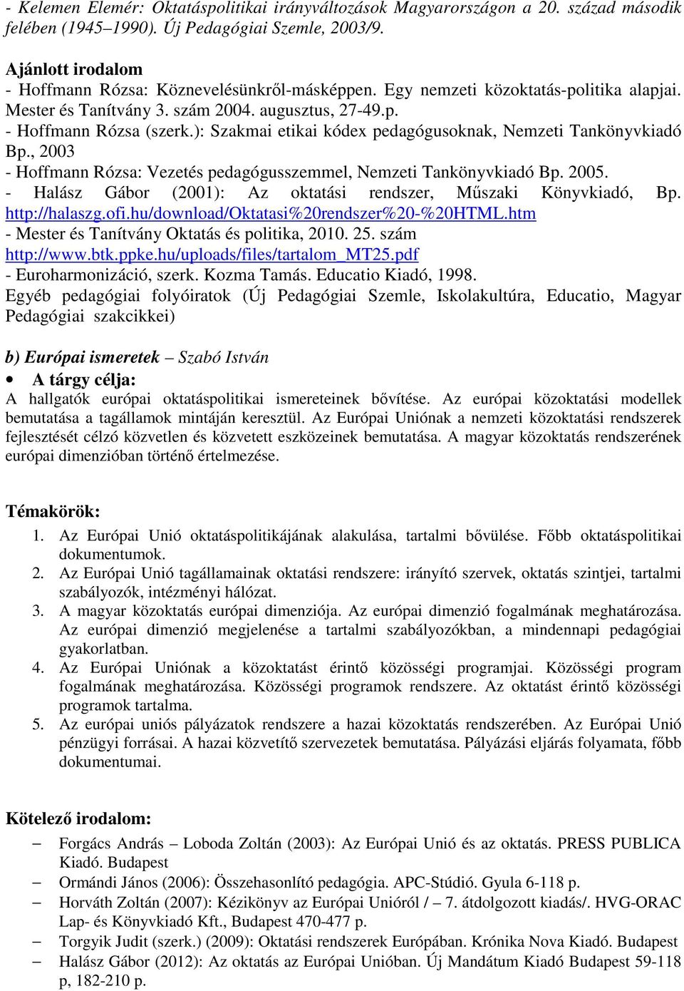 ): Szakmai etikai kódex pedagógusoknak, Nemzeti Tankönyvkiadó Bp., 2003 - Hoffmann Rózsa: Vezetés pedagógusszemmel, Nemzeti Tankönyvkiadó Bp. 2005.