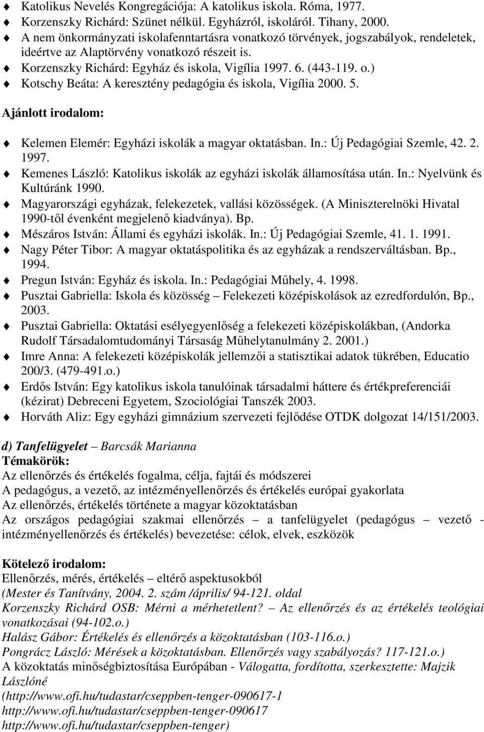 ) Kotschy Beáta: A keresztény pedagógia és iskola, Vigília 2000. 5. Ajánlott irodalom: Kelemen Elemér: Egyházi iskolák a magyar oktatásban. In.: Új Pedagógiai Szemle, 42. 2. 1997.