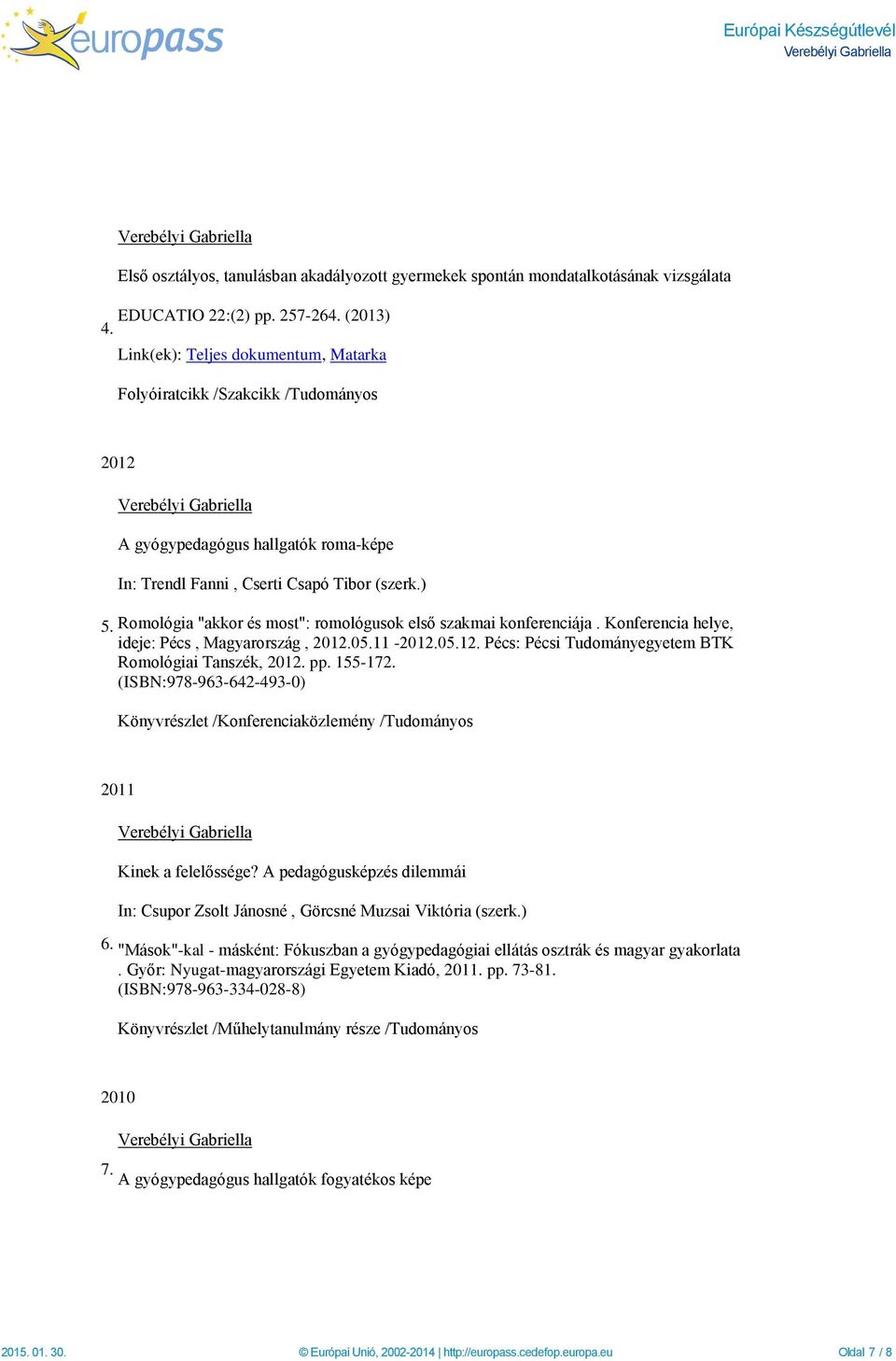 Romológia "akkor és most": romológusok első szakmai konferenciája. Konferencia helye, ideje: Pécs, Magyarország, 2012.05.11-2012.05.12. Pécs: Pécsi Tudományegyetem BTK Romológiai Tanszék, 2012. pp.