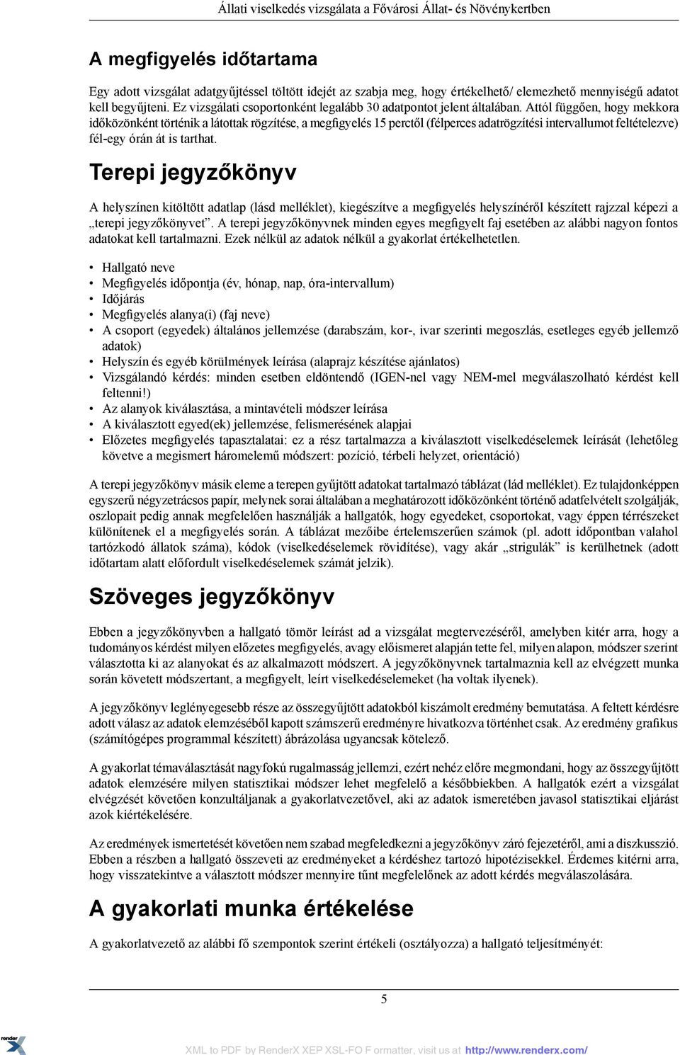 Attól függően, hogy mekkora időközönként történik a látottak rögzítése, a megfigyelés 15 perctől (félperces adatrögzítési intervallumot feltételezve) fél-egy órán át is tarthat.