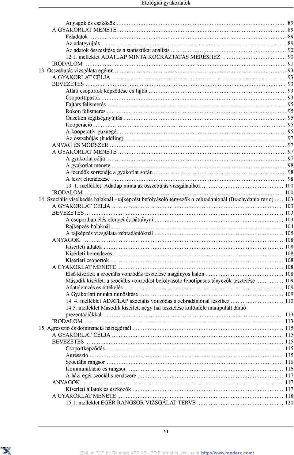 .. 93 Csoporttípusok... 93 Fajtárs felismerés... 95 Rokon felismerés... 95 Önzetlen segítségnyújtás... 95 Kooperáció... 95 A kooperatív güzüegér... 95 Az összebújás (huddling)... 97 ANYAG ÉS MÓDSZER.
