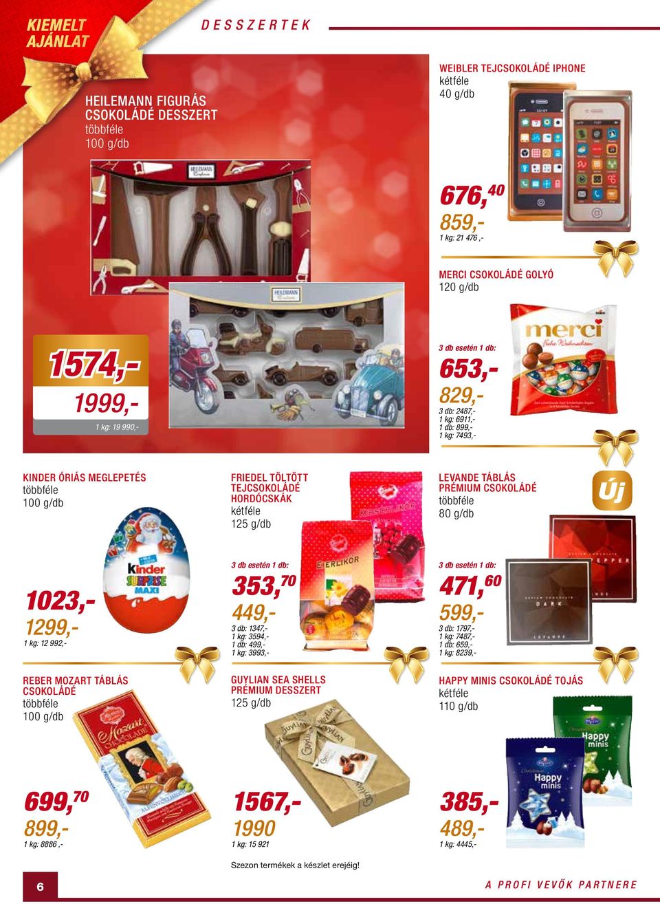 táblás prémium csokoládé 80 g/db 1023,- 1299,- 1 kg: 12 992,- Reber Mozart táblás csokoládé 100 g/db 3 db esetén 353, 70 449,- 3 db: 1347,- 1 kg: 3594,- 499,- 1 kg: 3993,- guylian sea shells prémium