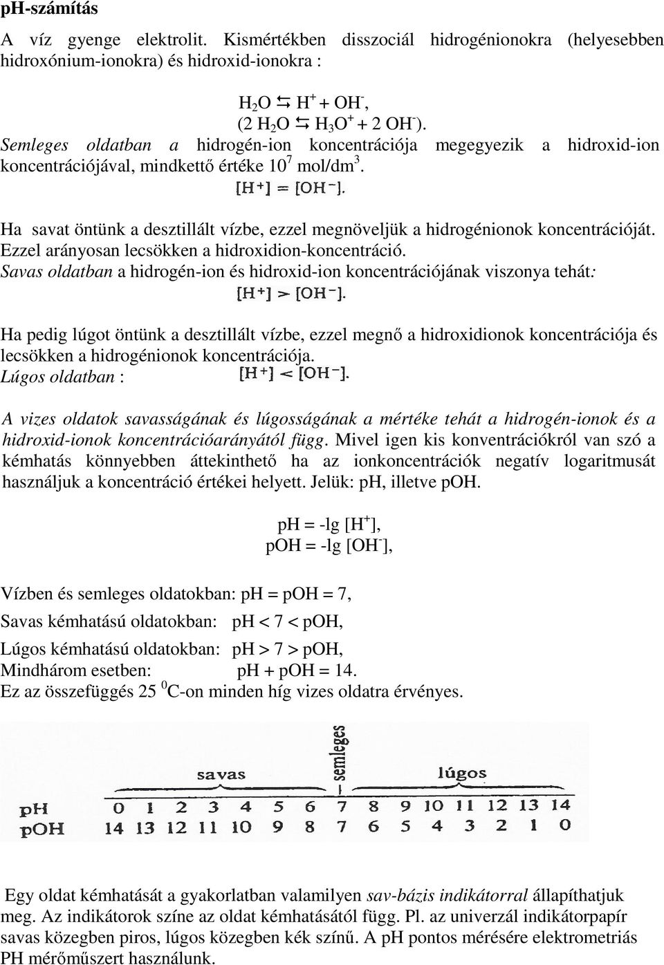 Ha savat öntünk a desztillált vízbe, ezzel megnöveljük a hidrogénionok koncentrációját. Ezzel arányosan lecsökken a hidroxidion-koncentráció.