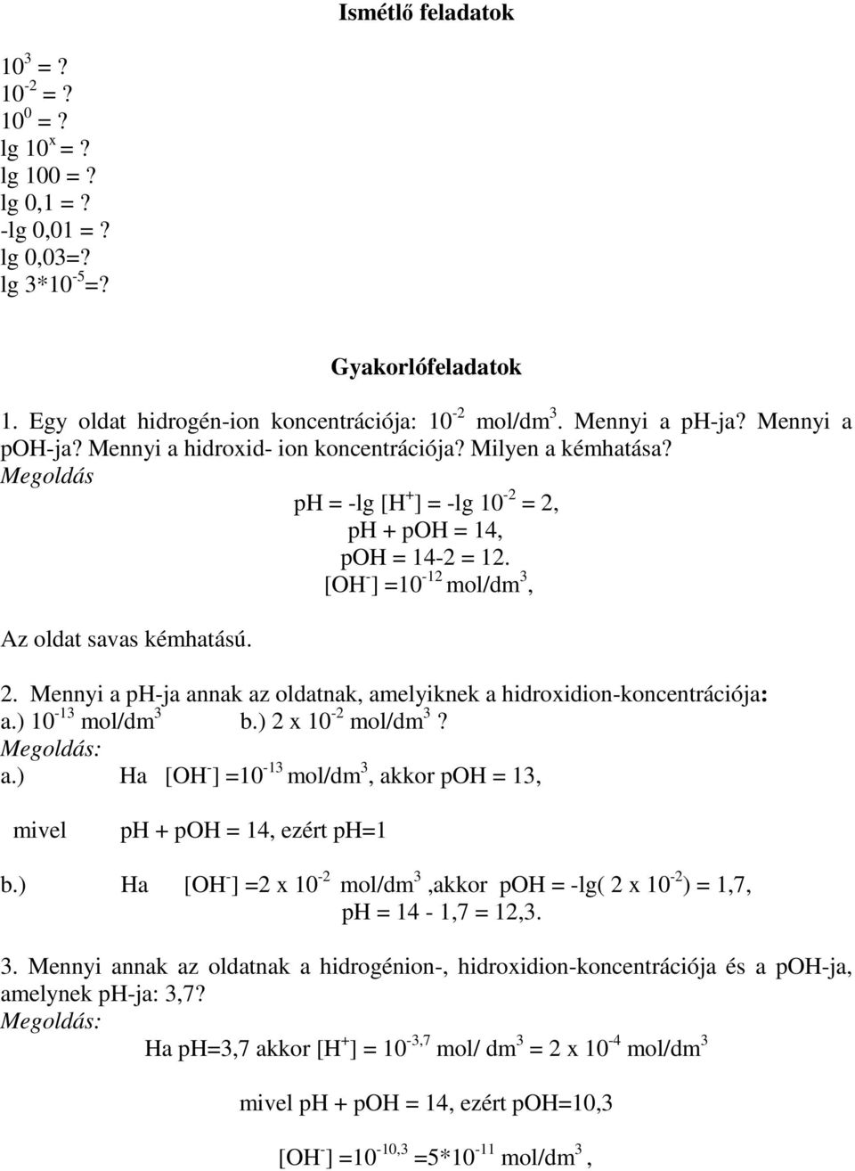 2. Mennyi a ph-ja annak az oldatnak, amelyiknek a hidroxidion-koncentrációja: a.) 10-13 mol/dm 3 b.) 2 x 10-2 mol/dm 3? Megoldás: a.