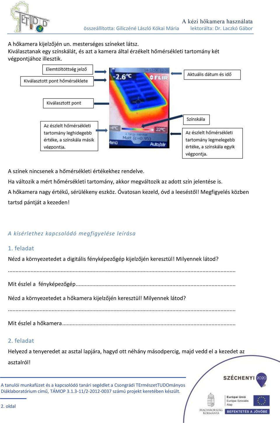 Óvatosan kezeld, óvd a leeséstől! Megfigyelés közben tartsd pántját a kezeden! A kísérlethez kapcsolódó megfigyelése leírása 1.