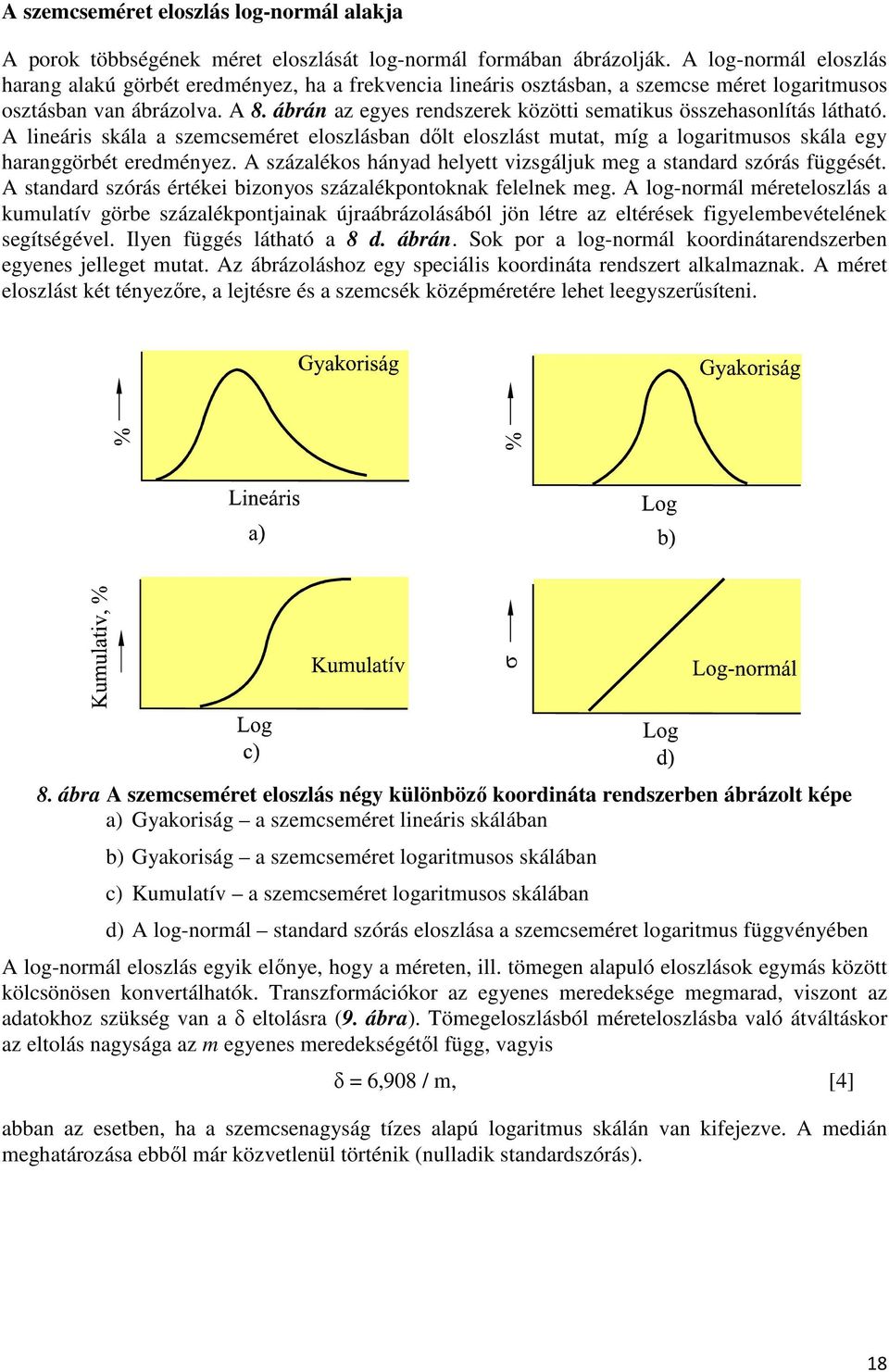 ábrán az egyes rendszerek közötti sematikus összehasonlítás látható. A lineáris skála a szemcseméret eloszlásban dılt eloszlást mutat, míg a logaritmusos skála egy haranggörbét eredményez.