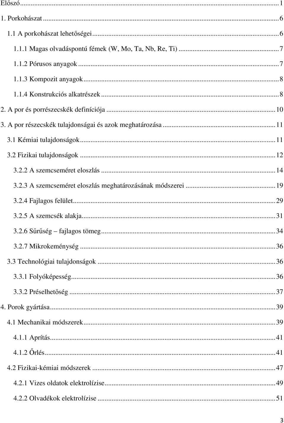 ..14 3.2.3 A szemcseméret eloszlás meghatározásának módszerei...19 3.2.4 Fajlagos felület...29 3.2.5 A szemcsék alakja...31 3.2.6 Sőrőség fajlagos tömeg...34 3.2.7 Mikrokeménység...36 3.