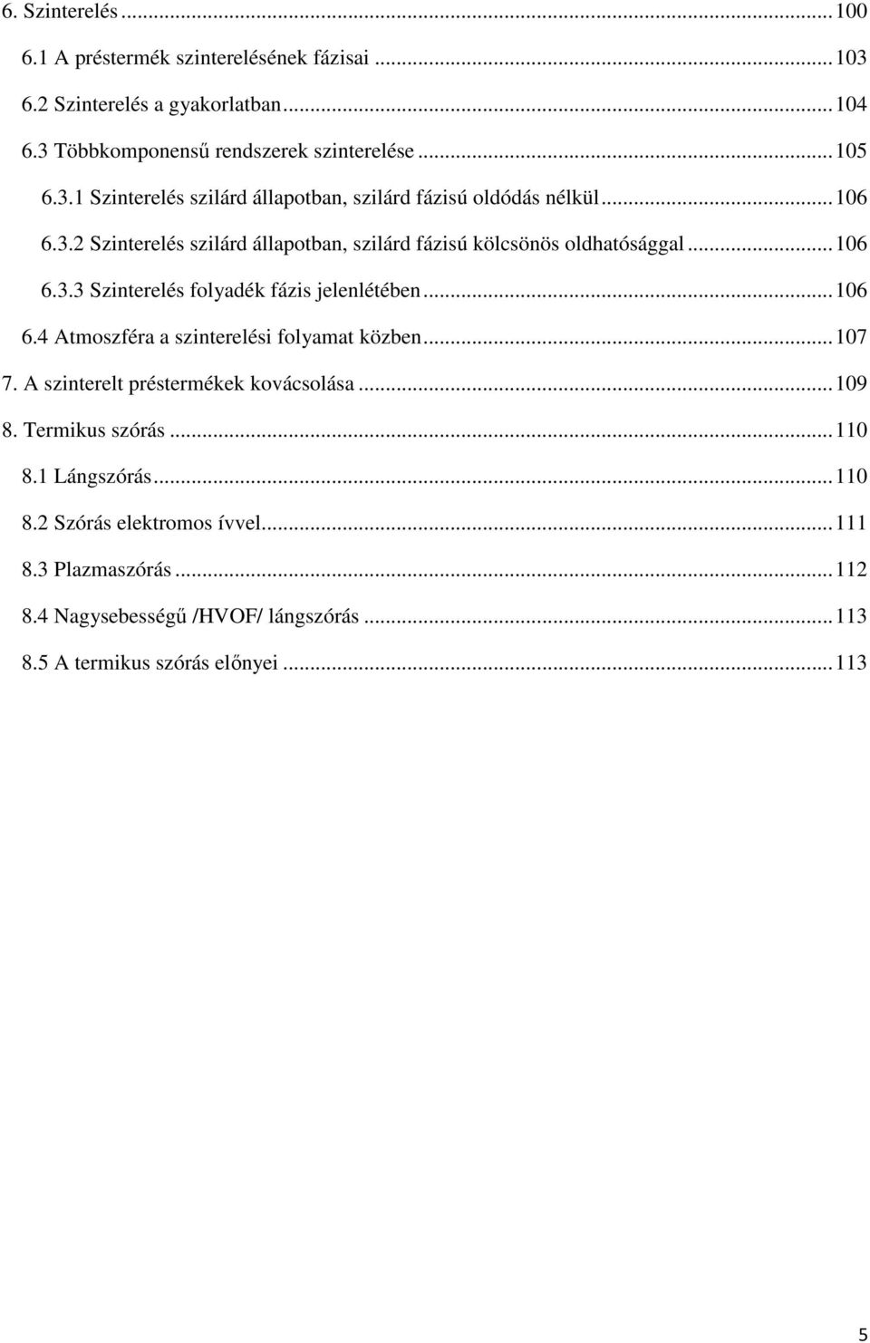 ..107 7. A szinterelt préstermékek kovácsolása...109 8. Termikus szórás...110 8.1 Lángszórás...110 8.2 Szórás elektromos ívvel...111 8.3 Plazmaszórás...112 8.