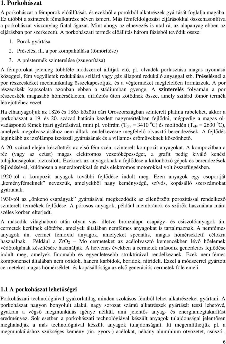 A porkohászati termék elıállítás három fázisból tevıdik össze: 1. Porok gyártása 2. Préselés, ill. a por kompaktálása (tömörítése) 3.