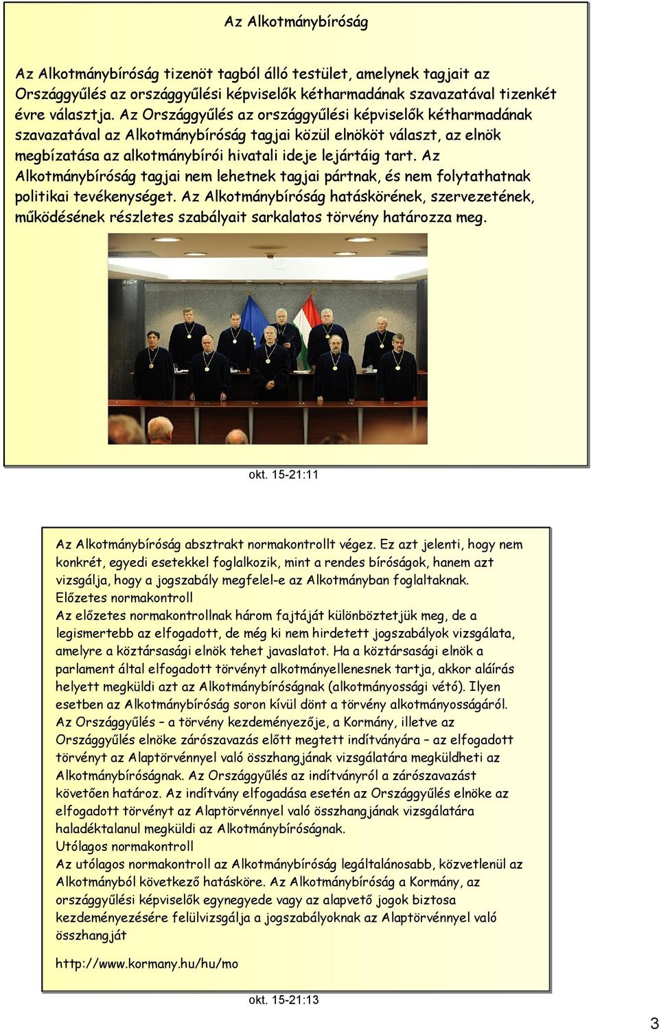 Az Alkotmánybíróság tagjai nem lehetnek tagjai pártnak, és nem folytathatnak politikai tevékenységet.