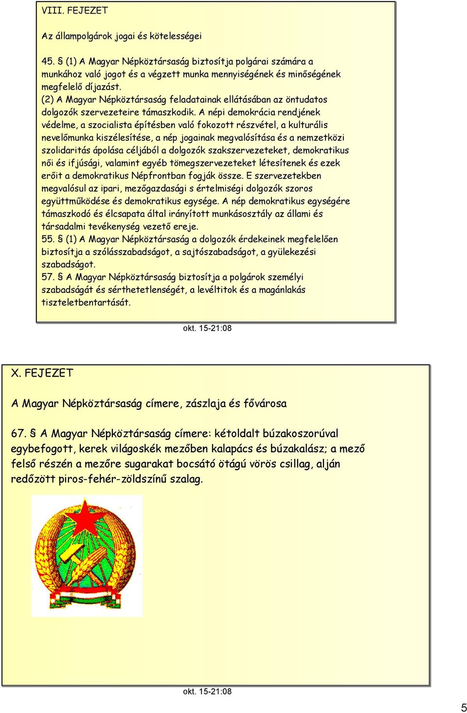 (2) A Magyar Népköztársaság feladatainak ellátásában az öntudatos dolgozók szervezeteire támaszkodik.