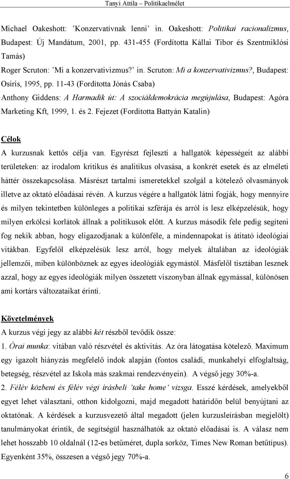 11-43 (Fordította Jónás Csaba) Anthony Giddens: A Harmadik út: A szociáldemokrácia megújulása, Budapest: Agóra Marketing Kft, 1999, 1. és 2.