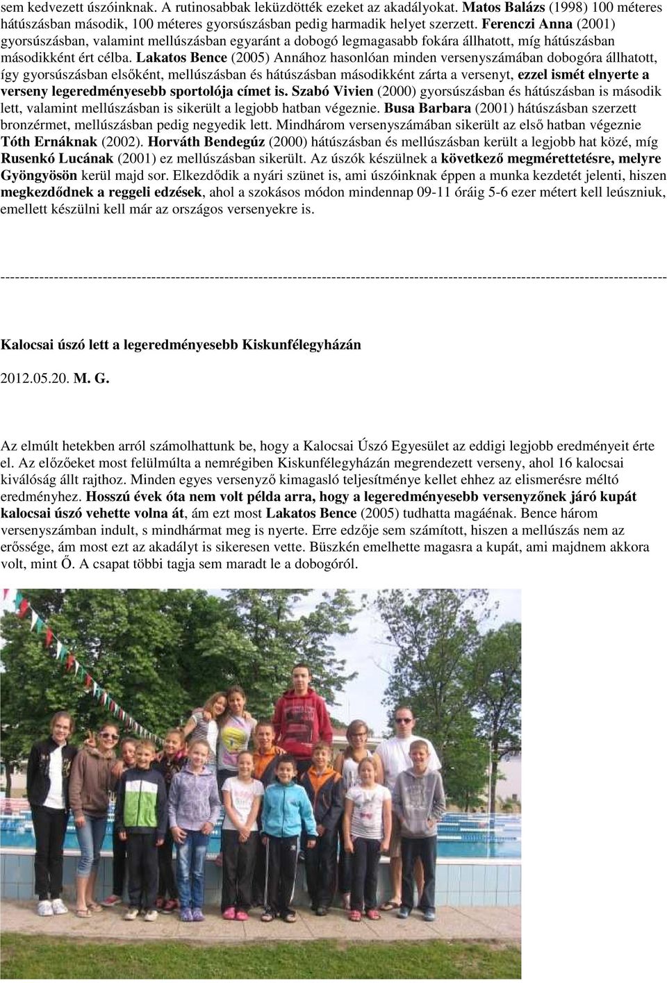 Lakatos Bence (2005) Annához hasonlóan minden versenyszámában dobogóra állhatott, így gyorsúszásban elsőként, mellúszásban és hátúszásban másodikként zárta a versenyt, ezzel ismét elnyerte a verseny