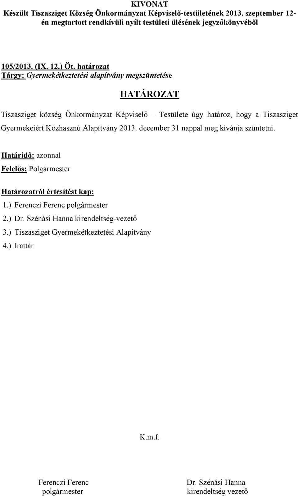 Önkormányzat Képviselő Testülete úgy határoz, hogy a Tiszasziget Gyermekeiért Közhasznú