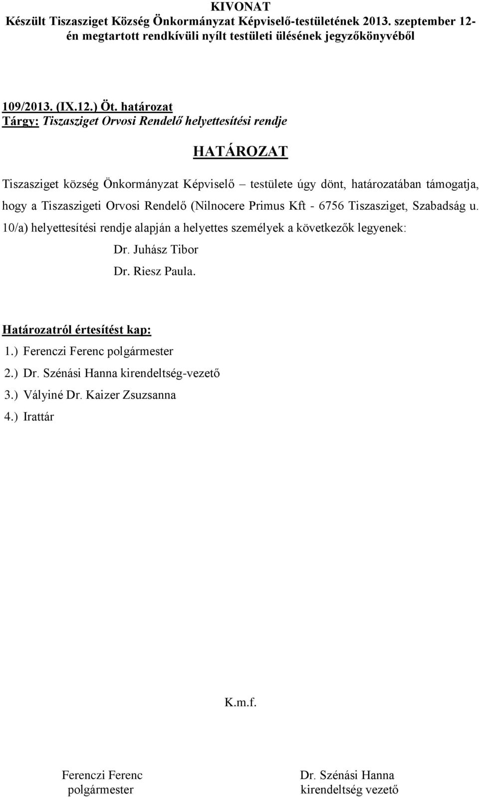 testülete úgy dönt, határozatában támogatja, hogy a Tiszaszigeti Orvosi Rendelő (Nilnocere Primus Kft - 6756