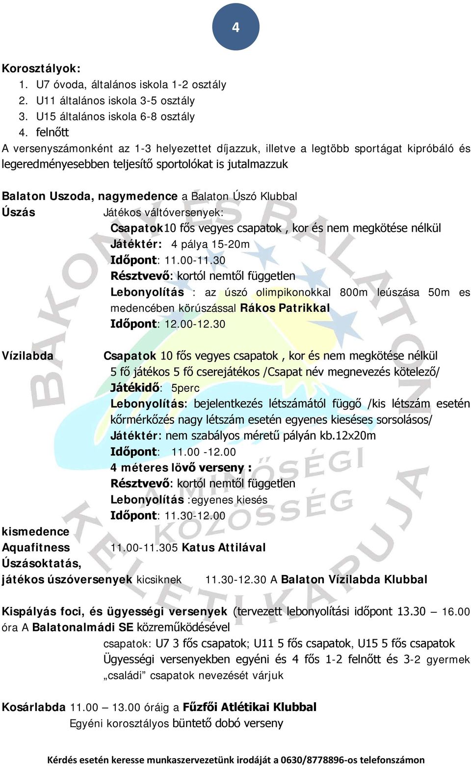 Klubbal Úszás Játékos váltóversenyek: Csapatok10 fős vegyes csapatok, kor és nem megkötése nélkül Játéktér: 4 pálya 15-20m Időpont: 11.00-11.