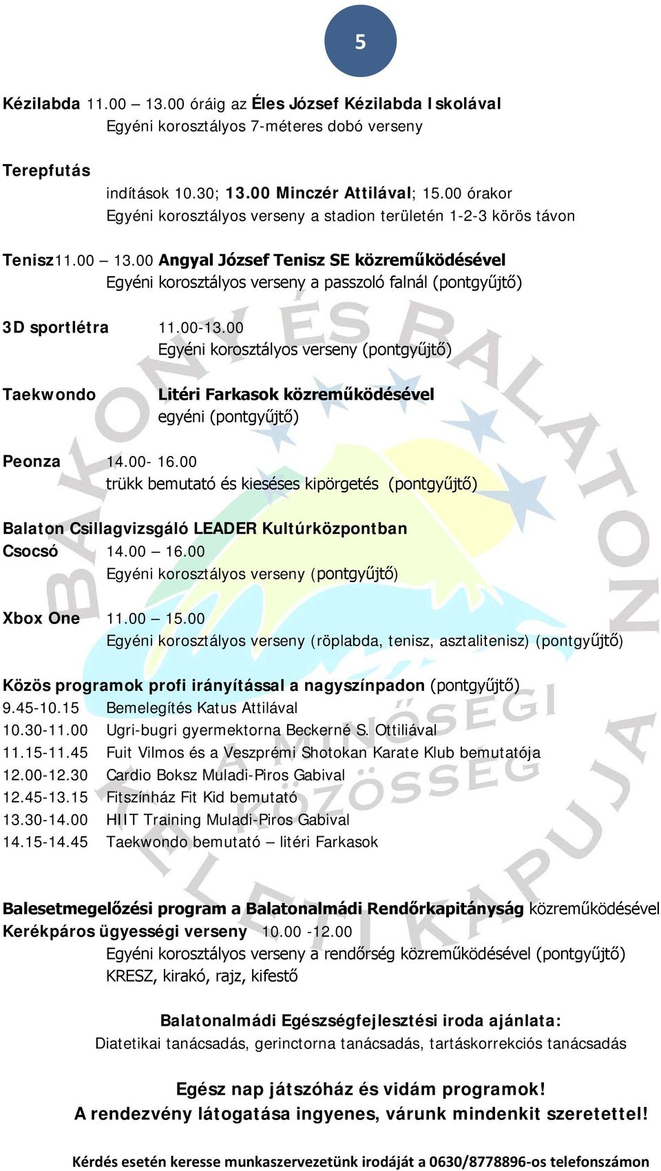 00 Angyal József Tenisz SE közreműködésével Egyéni korosztályos verseny a passzoló falnál (pontgyűjtő) 3D sportlétra 11.00-13.