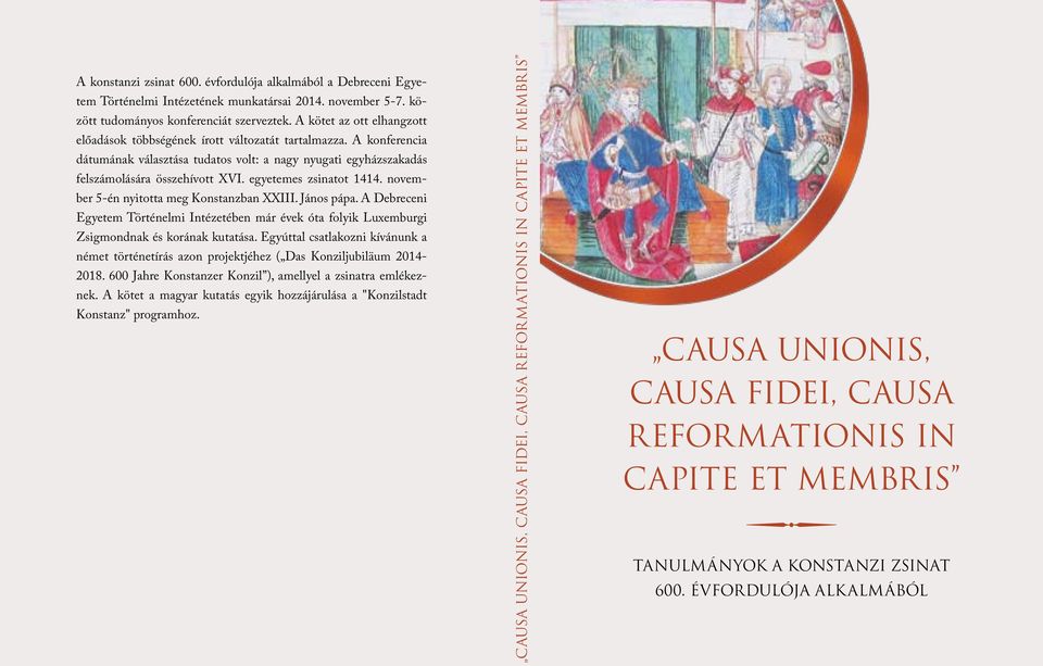 egyetemes zsinatot 1414. november 5-én nyitotta meg Konstanzban XXIII. János pápa. A Debreceni Egyetem Történelmi Intézetében már évek óta folyik Luxemburgi Zsigmondnak és korának kutatása.