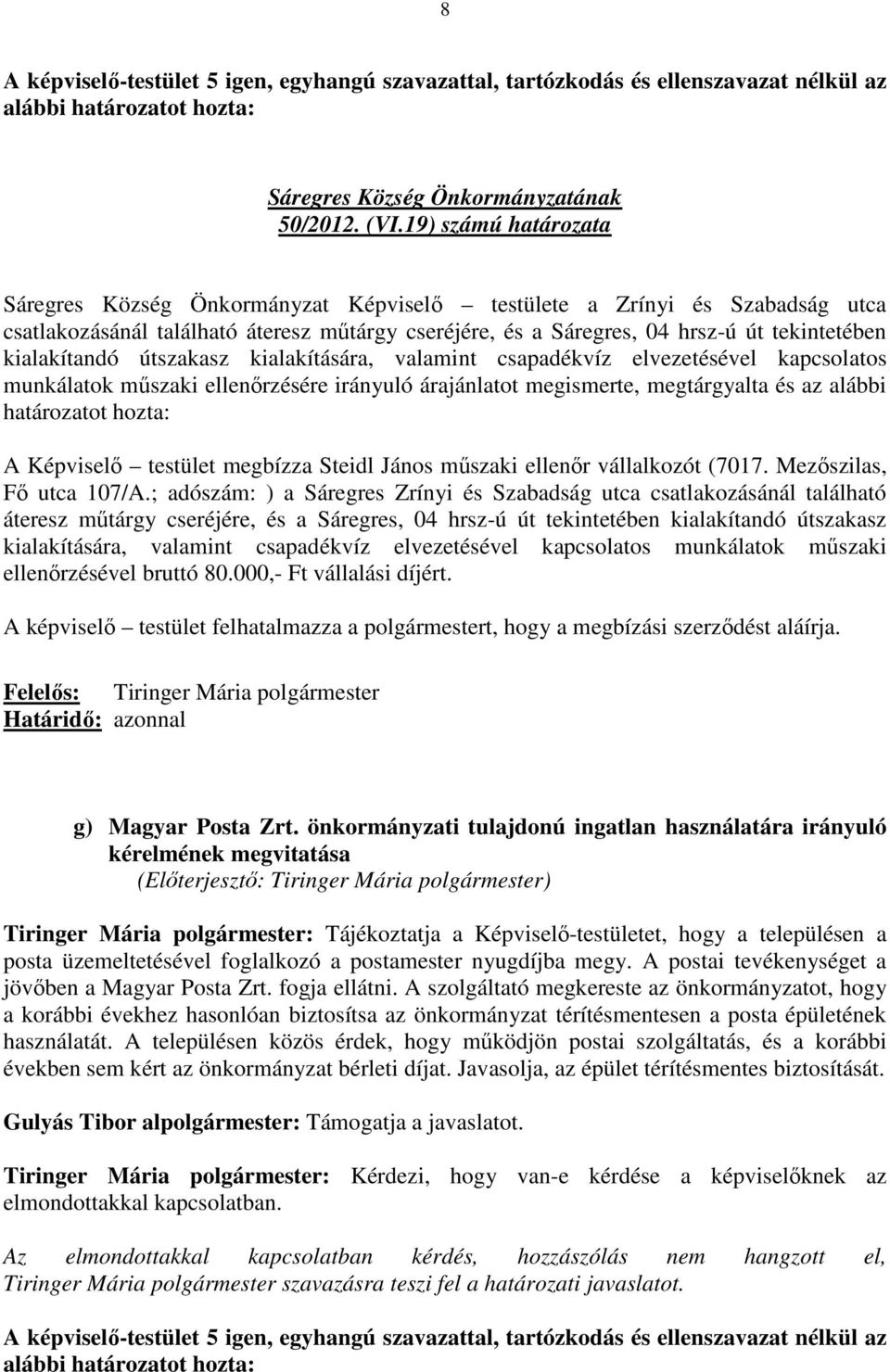 kialakítandó útszakasz kialakítására, valamint csapadékvíz elvezetésével kapcsolatos munkálatok mőszaki ellenırzésére irányuló árajánlatot megismerte, megtárgyalta és az alábbi határozatot hozta: A