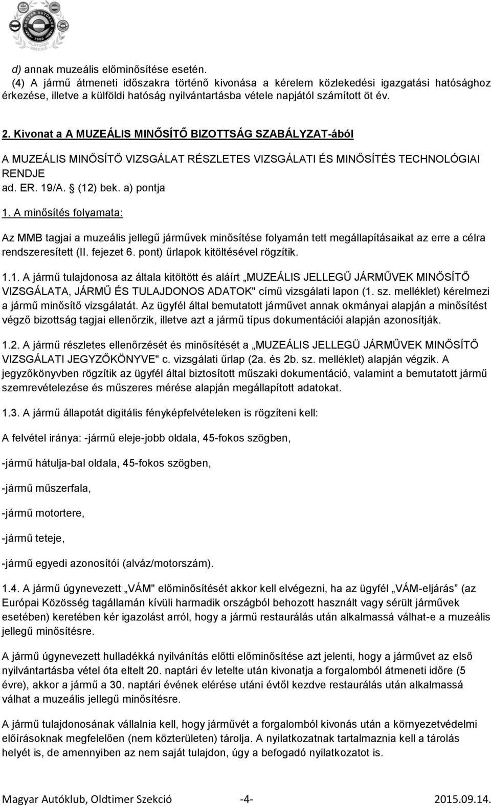 Kivonat a A MUZEÁLIS MINŐSÍTŐ BIZOTTSÁG SZABÁLYZAT-ából A MUZEÁLIS MINŐSÍTŐ VIZSGÁLAT RÉSZLETES VIZSGÁLATI ÉS MINŐSÍTÉS TECHNOLÓGIAI RENDJE ad. ER. 19/A. (12) bek. a) pontja 1.
