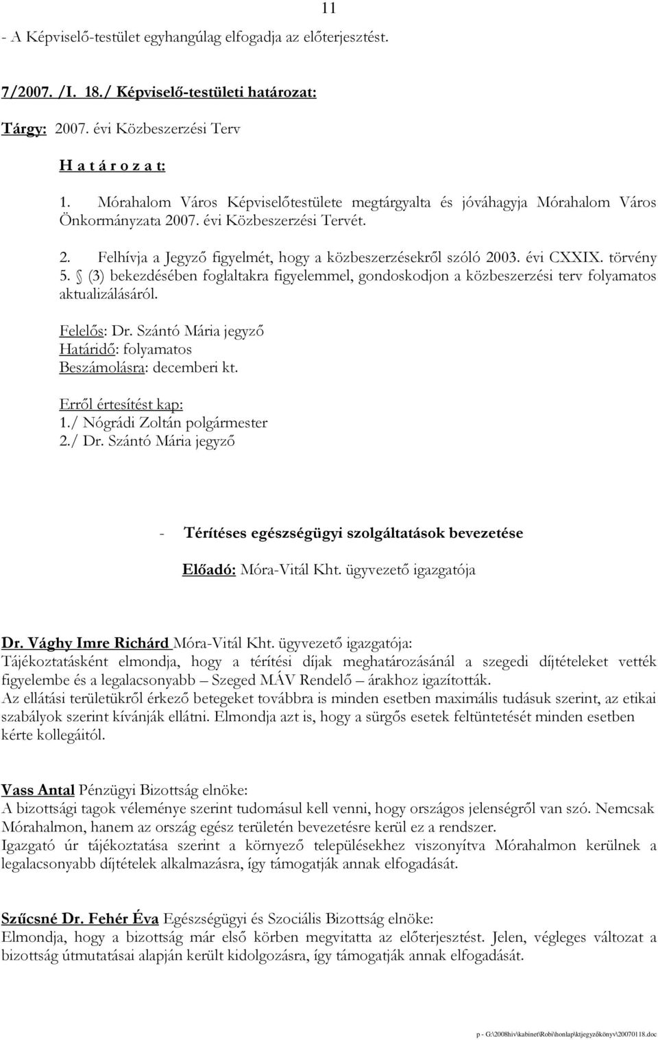 évi CXXIX. törvény 5. (3) bekezdésében foglaltakra figyelemmel, gondoskodjon a közbeszerzési terv folyamatos aktualizálásáról. Felelıs: Dr.