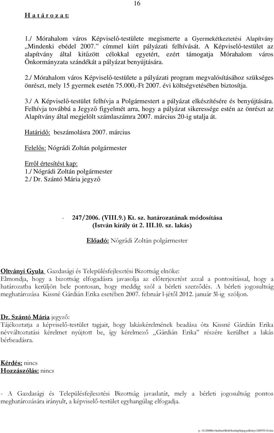 / Mórahalom város Képviselı-testülete a pályázati program megvalósításához szükséges önrészt, mely 15 gyermek esetén 75.000,-Ft 2007. évi költségvetésében biztosítja. 3.