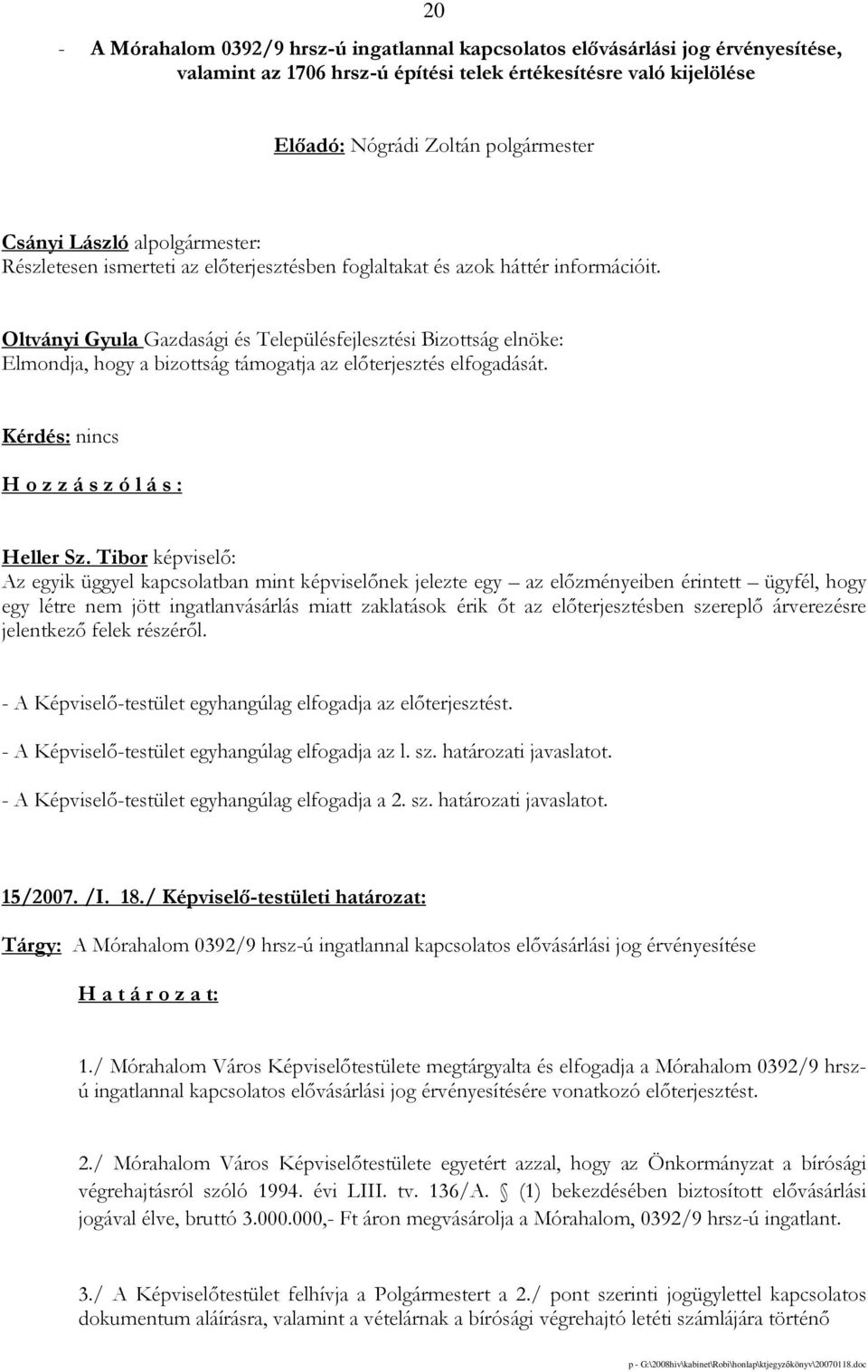 Oltványi Gyula Gazdasági és Településfejlesztési Bizottság elnöke: Elmondja, hogy a bizottság támogatja az elıterjesztés elfogadását. H o z z á s z ó l á s : Heller Sz.