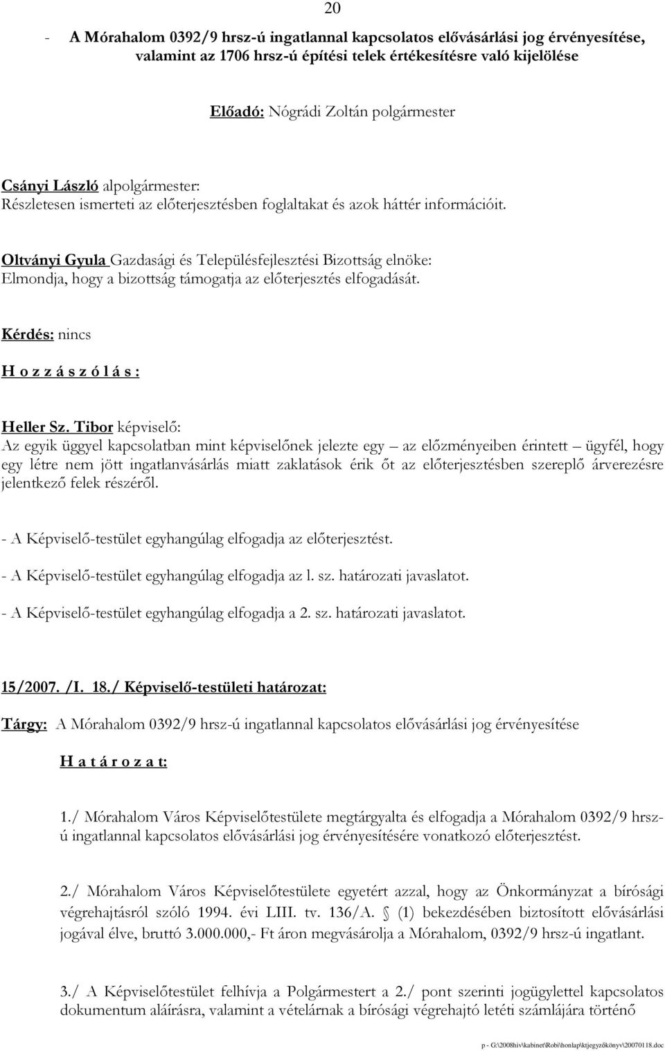 Oltványi Gyula Gazdasági és Településfejlesztési Bizottság elnöke: Elmondja, hogy a bizottság támogatja az elıterjesztés elfogadását. H o z z á s z ó l á s : Heller Sz.