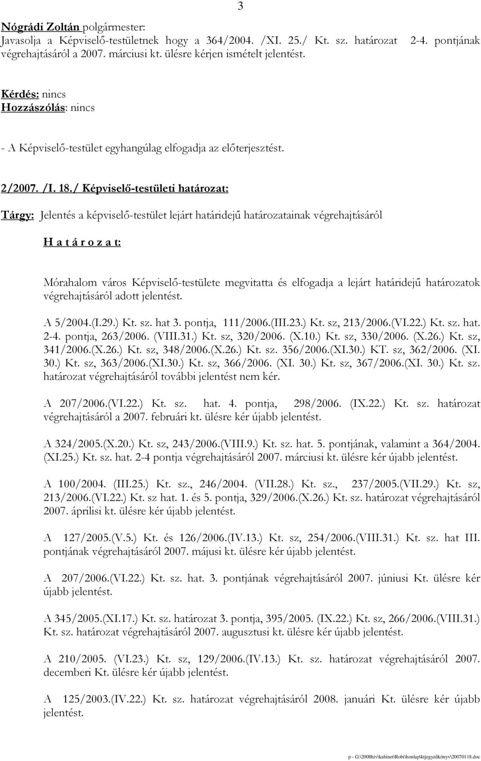 / Képviselı-testületi határozat: Tárgy: Jelentés a képviselı-testület lejárt határidejő határozatainak végrehajtásáról Mórahalom város Képviselı-testülete megvitatta és elfogadja a lejárt határidejő