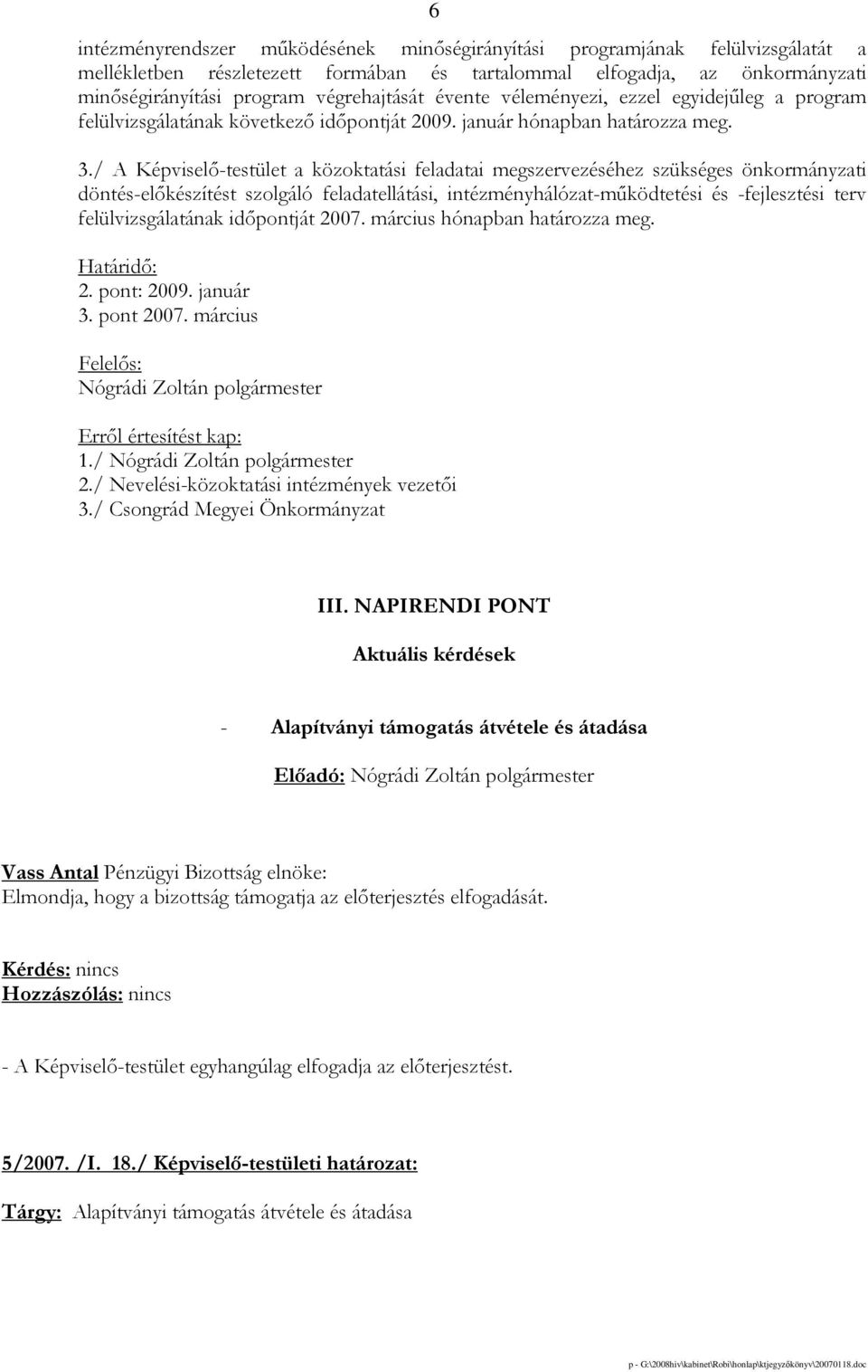 / A Képviselı-testület a közoktatási feladatai megszervezéséhez szükséges önkormányzati döntés-elıkészítést szolgáló feladatellátási, intézményhálózat-mőködtetési és -fejlesztési terv