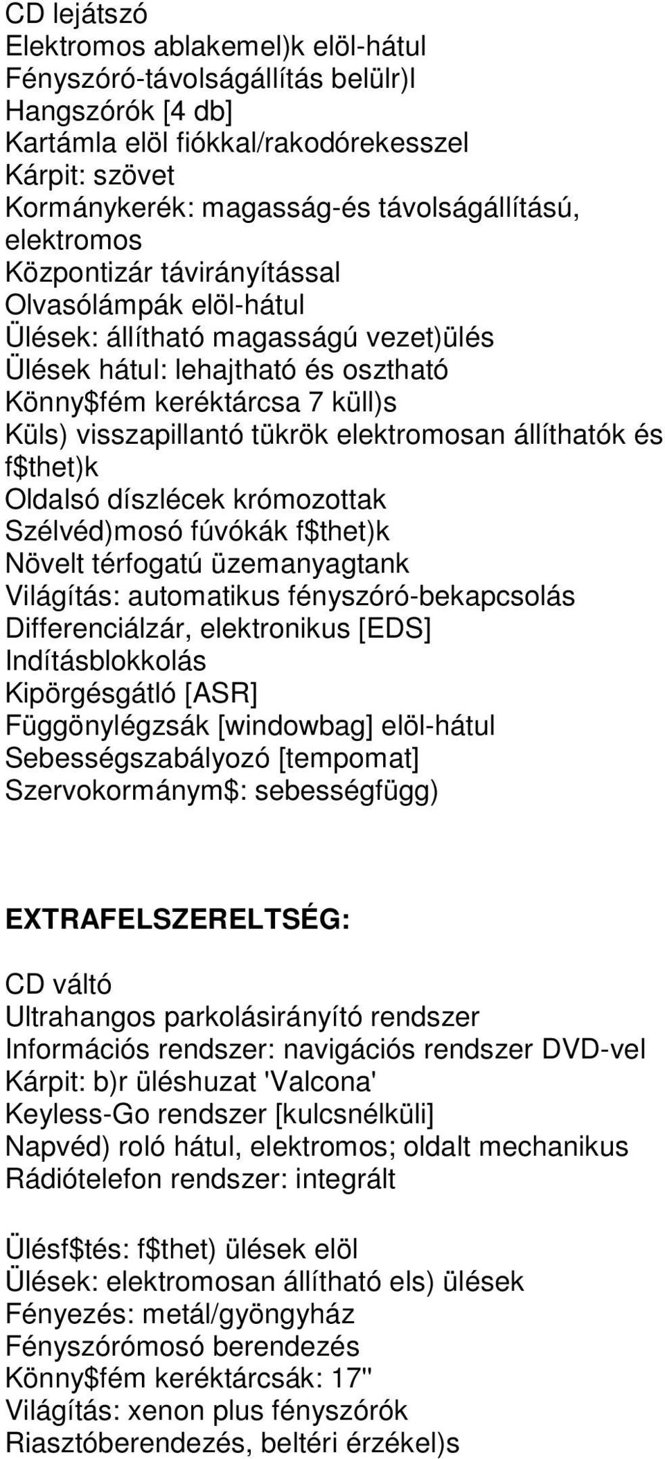 elektromosan állíthatók és f$thet)k Oldalsó díszlécek krómozottak Szélvéd)mosó fúvókák f$thet)k Növelt térfogatú üzemanyagtank Világítás: automatikus fényszóró-bekapcsolás Differenciálzár,