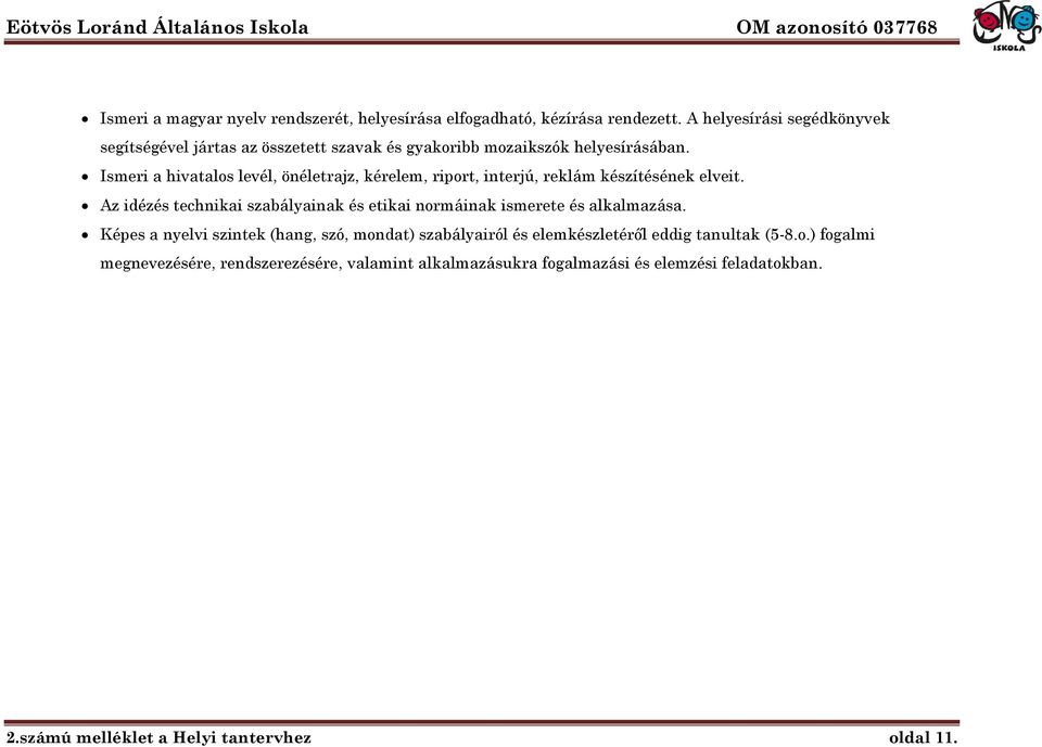 Ismeri a hivatalos levél, önéletrajz, kérelem, riport, interjú, reklám készítésének elveit.