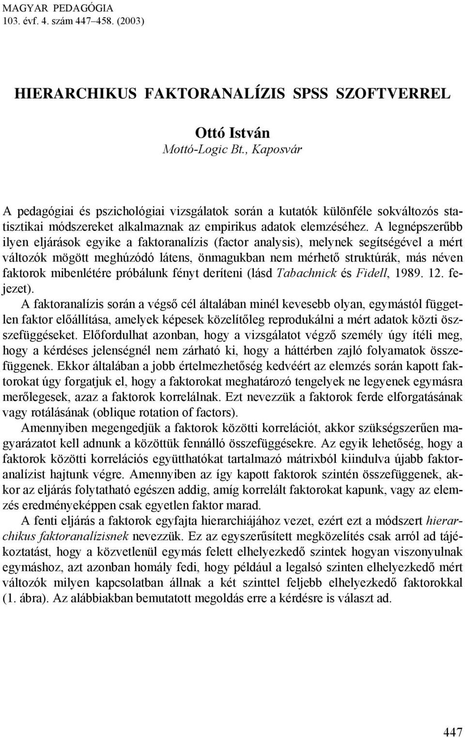 A legnépszerűbb ilyen eljárások egyike a faktoranalízis (factor analysis), melynek segítségével a mért változók mögött meghúzódó látens, önmagukban nem mérhető struktúrák, más néven faktorok