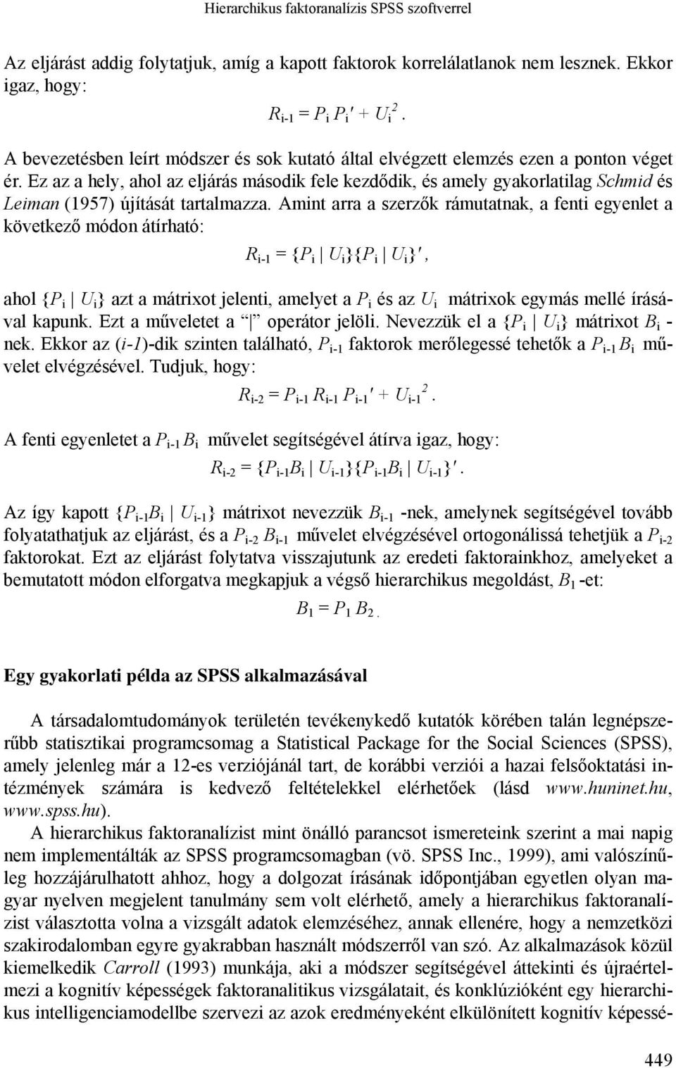 Ez az a hely, ahol az eljárás második fele kezdődik, és amely gyakorlatilag Schmid és Leiman (1957) újítását tartalmazza.