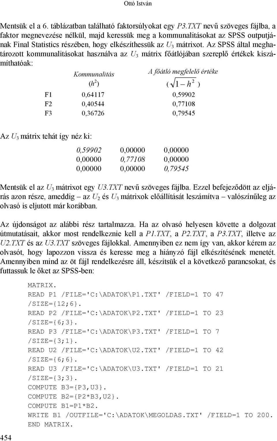 Az SPSS által meghatározott kommunalitásokat használva az U 3 mátrix főátlójában szereplő értékek kiszámíthatóak: Kommunalitás (h 2 ) A főátló megfelelő értéke ( 1 h 2 ) F1 0,64117 0,59902 F2 0,40544